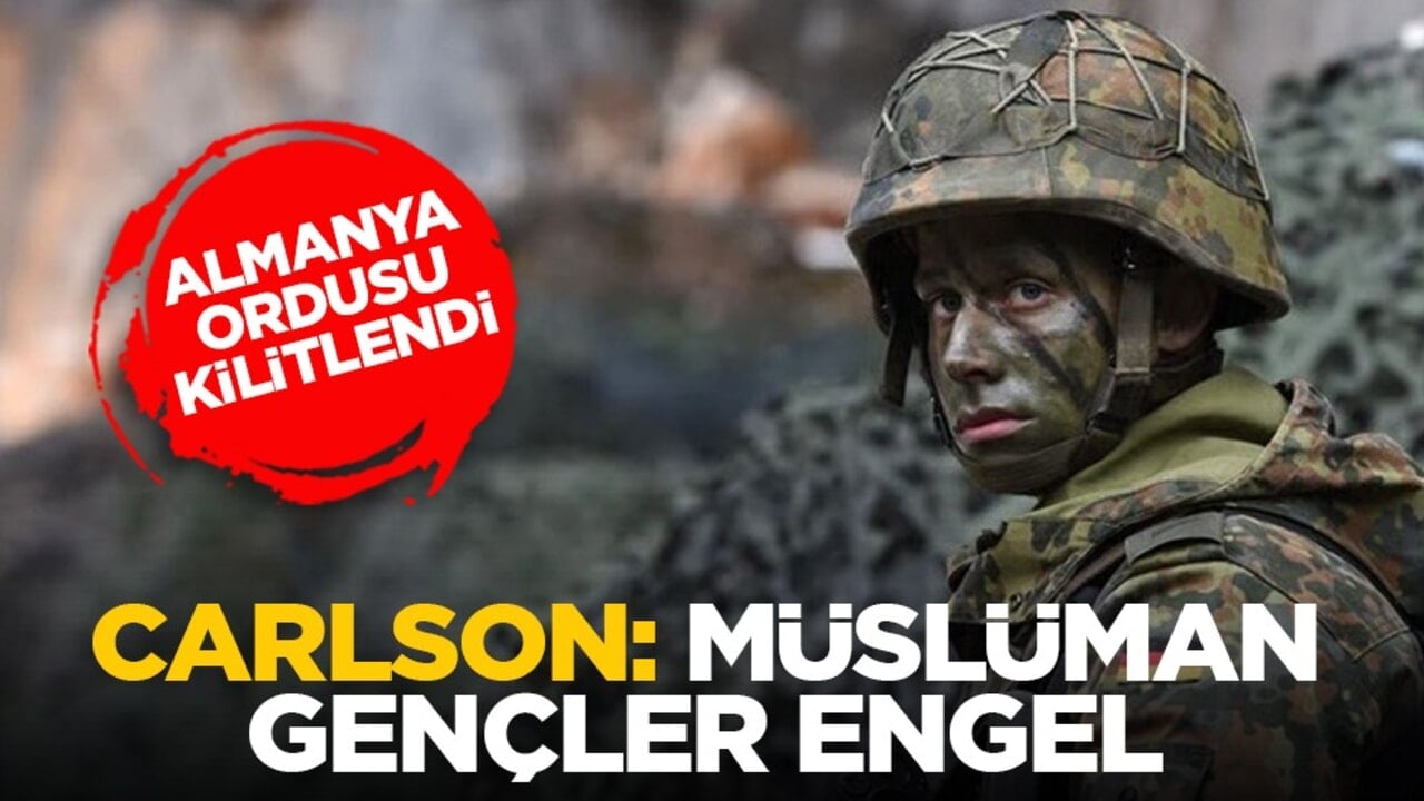 Almanya ordusu kilitlendi! Carlson: Müslüman gençler engel