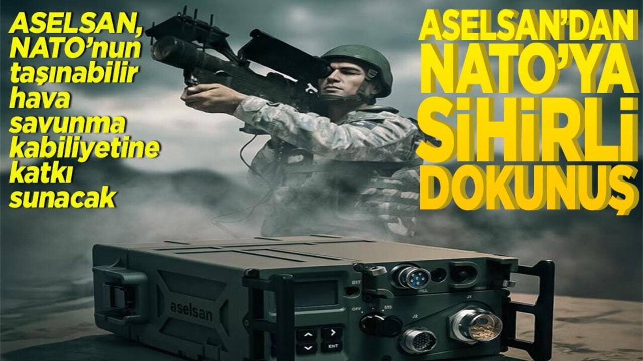 ASELSAN, NATO’nun taşınabilir hava savunma kabiliyetine katkı sunacak Nato'ya sihirli dokunuş