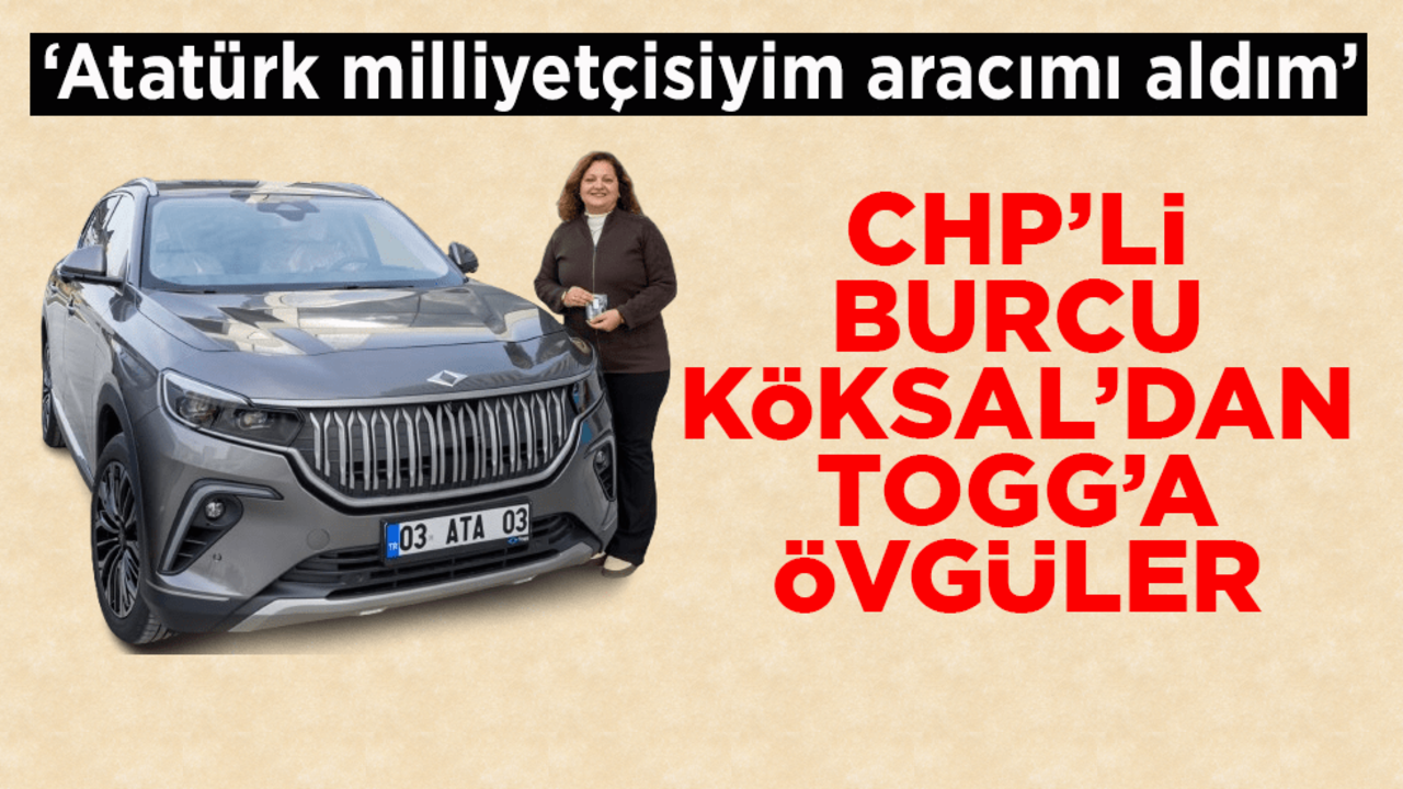 ‘Atatürk milliyetçisiyim aracımı aldım’! CHP’li Burcu Köksal’dan Togg’a övgüler