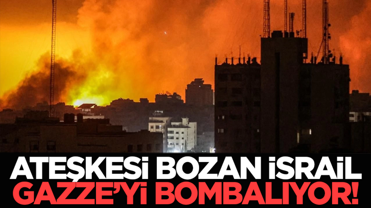 Ateşkesi bozan İsrail Gazze’yi bombalıyor!