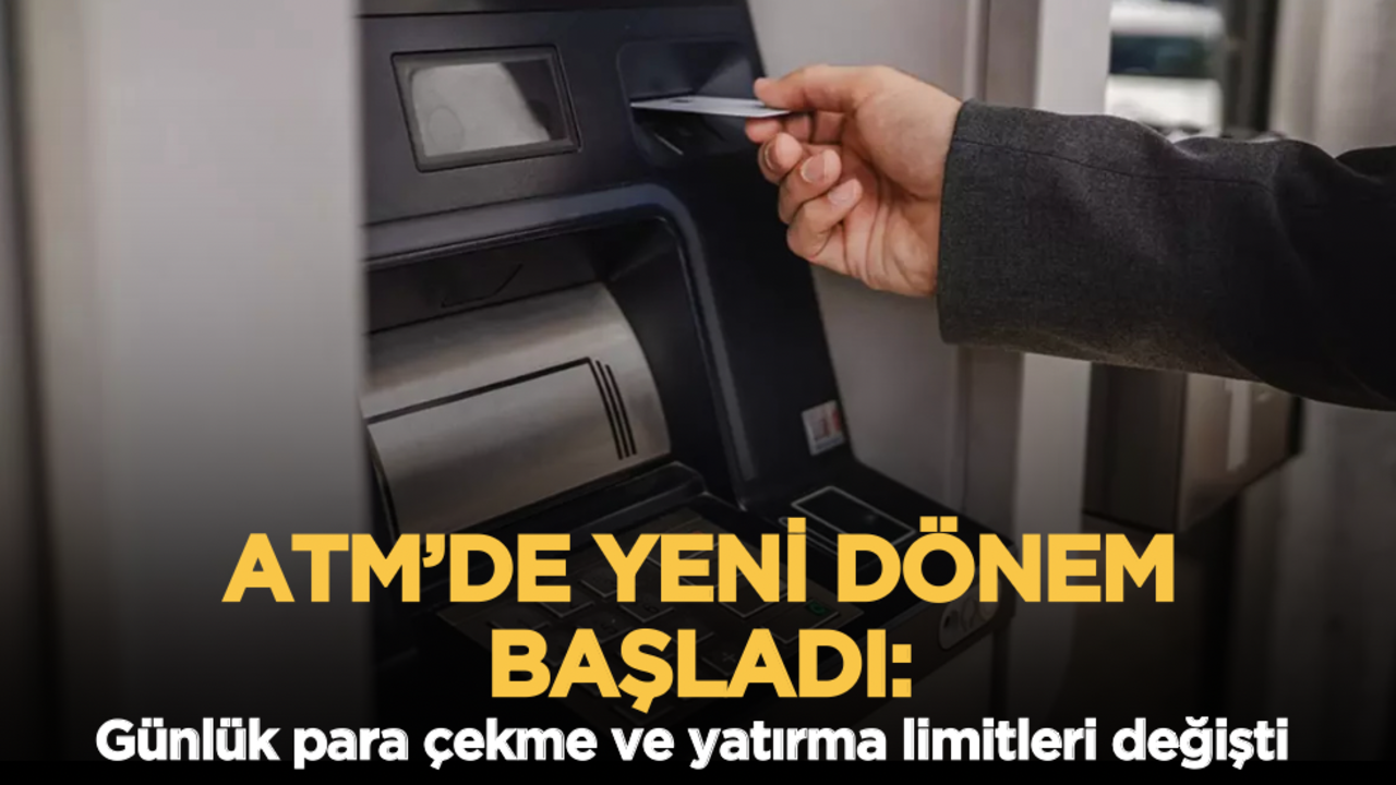 ATM’de yeni dönem başladı: Günlük para çekme ve yatırma limitleri değişti