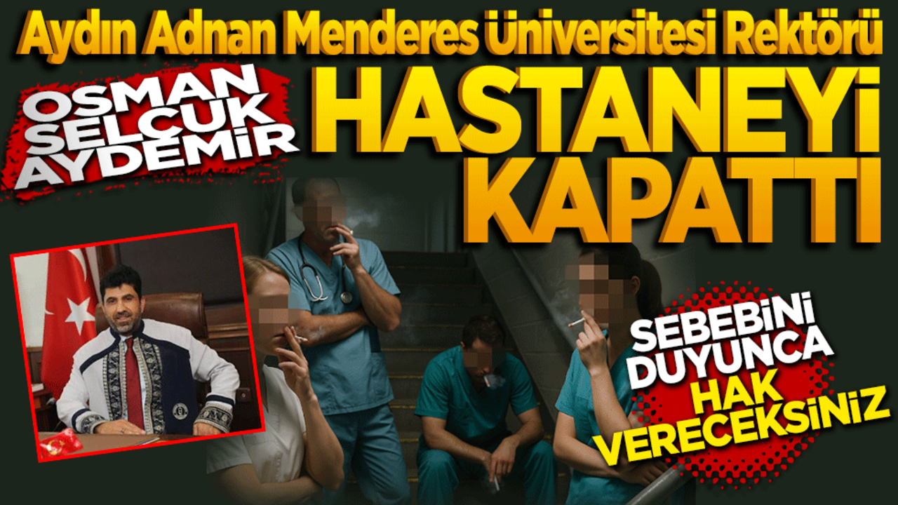 Aydın Adnan Menderes Üniversitesi Rektörü Osman Selçuk Aldemir Hastane kapattı! Sebebini duyunca hak vereceksiniz