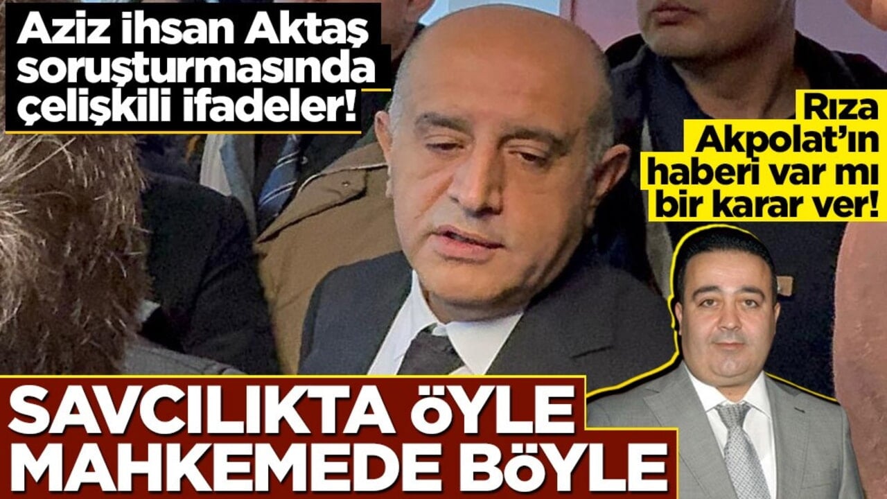 Aziz İhsan Aktaş soruşturmasında çelişkili ifadeler! Savcılıkta öyle mahkemede böyle