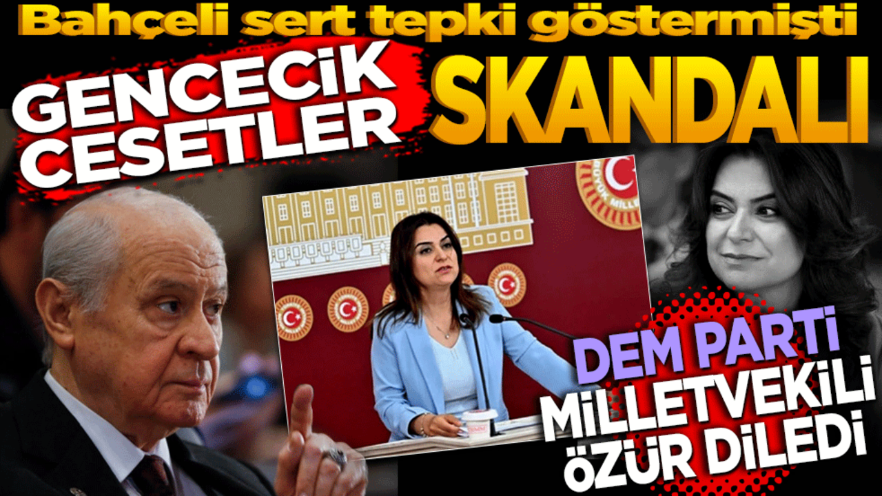 Bahçeli sert tepki göstermişti "Gencecik Cesetler" Skandalı… DEM Parti milletvekili özür diledi