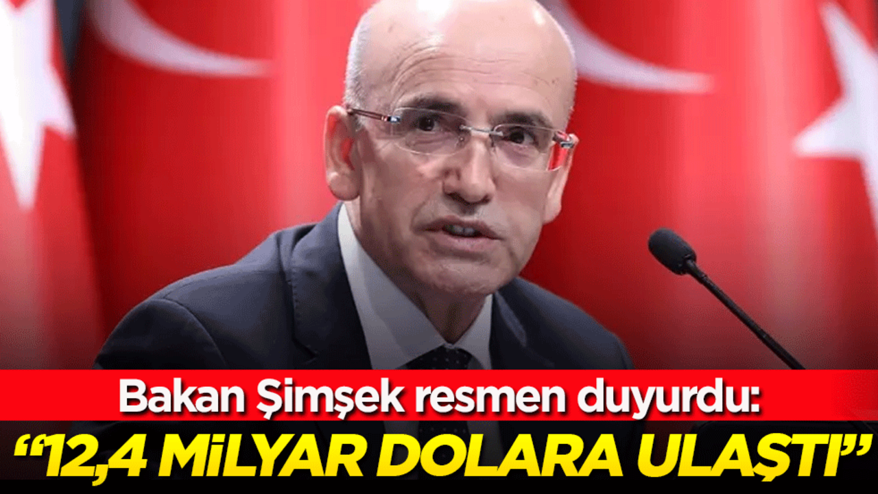 Bakan Şimşek resmen duyurdu: 12,4 milyar dolara ulaştı!