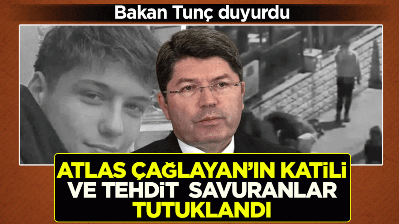 Bakan Tunç duyurdu: Atlas Çağlayan’ın katili ve tehdit savuranlar tutuklandı