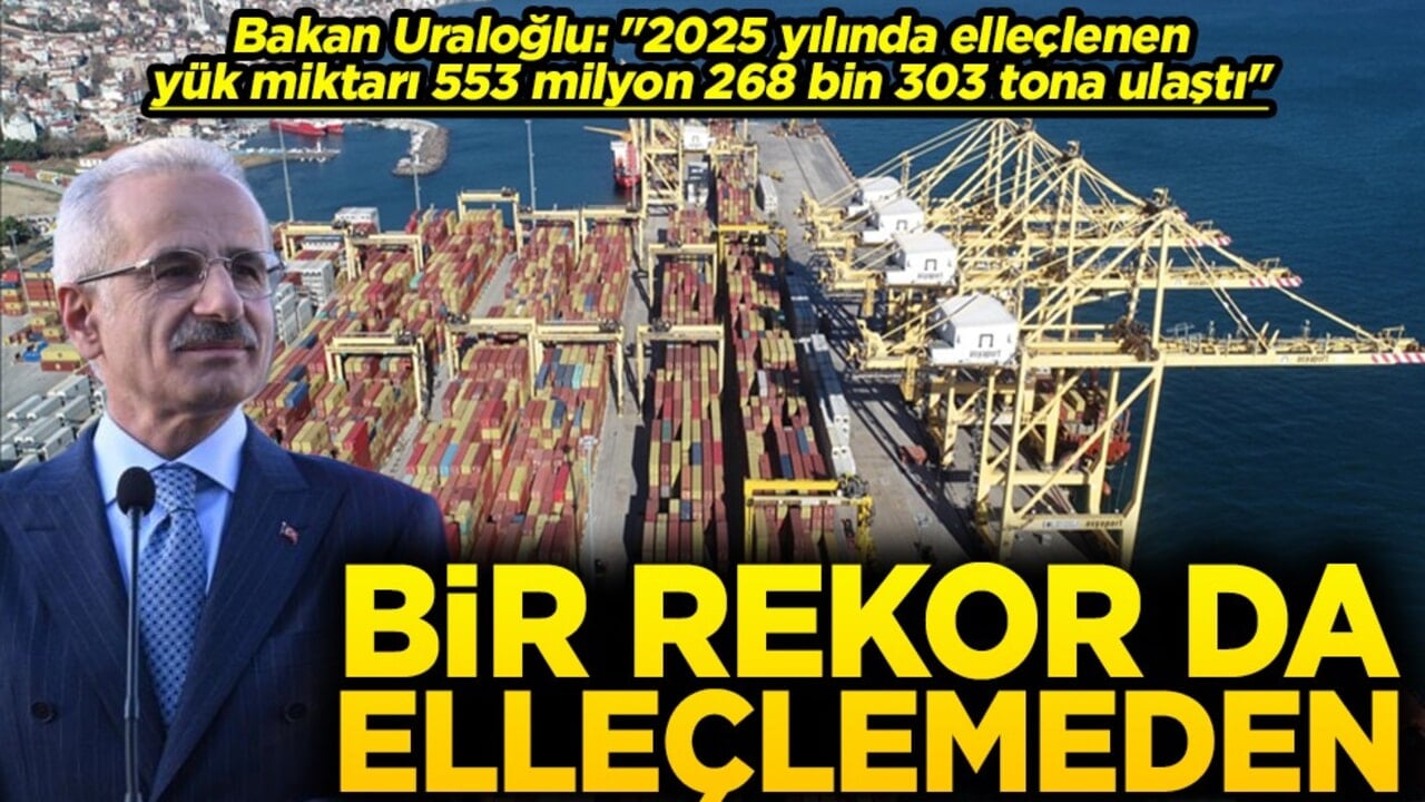 Bakan Uraloğlu: "Elleçlenen yük miktarı 553 milyon 268 bin 303 tona ulaştı" Bir rekor da elleçlemeden