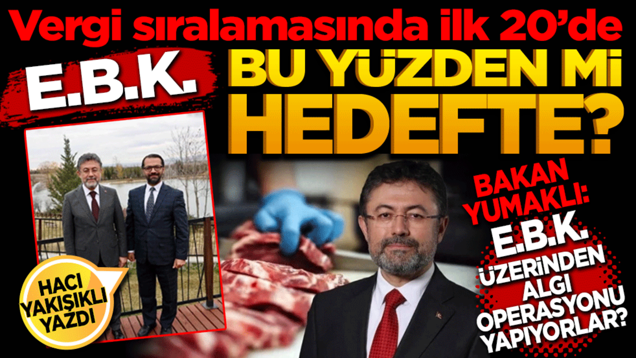 Bakan Yumaklı: "Et ve Süt Kurumu üzerinden algı operasyonu yapıyorlar" Vergi sıralamasında ilk 20’de EBK bu yüzden mi hedefte?