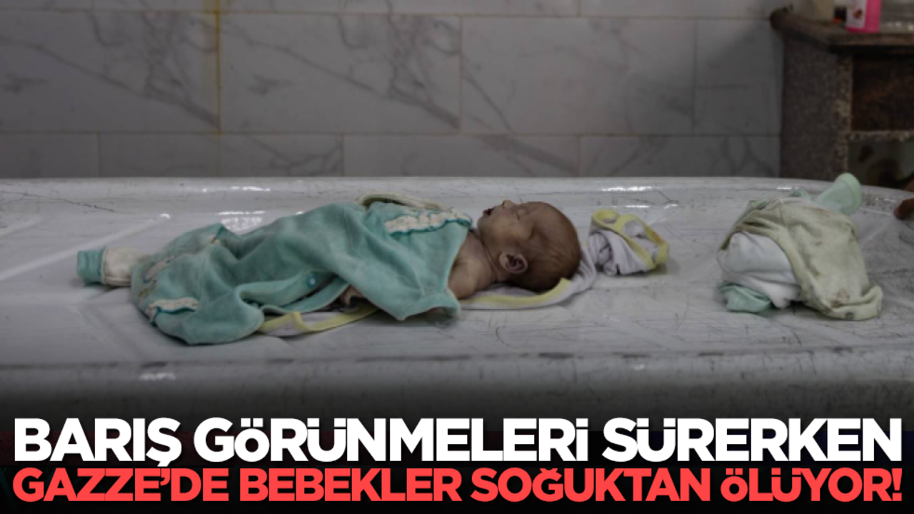 Barış görünmeleri sürerken Gazze’de bebekler soğuktan ölüyor!