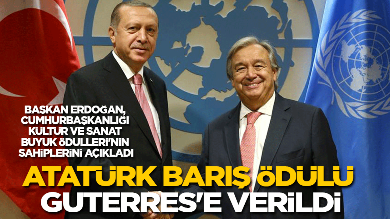 Başkan Erdoğan, Cumhurbaşkanlığı Kültür ve Sanat Büyük Ödülleri'nin sahiplerini açıkladı: Atatürk Barış Ödülü Guterres'e verildi