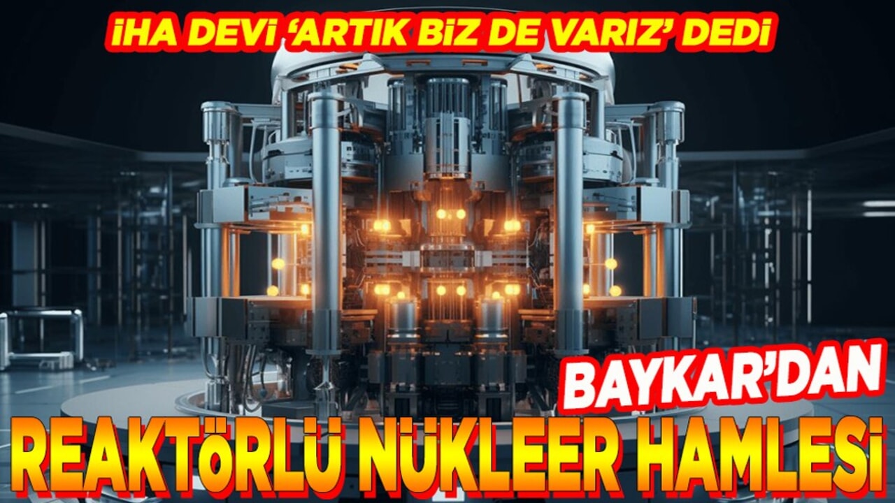 BAYKAR'dan reaktörlü nükleer hamlesi