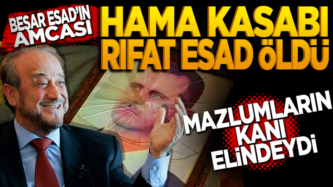 Beşar Esad’ın amcası "Hama Kasabı" Rıfat Esad Öldü! Mazlumların Kanı Elindeydi