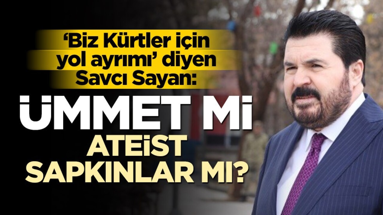 "Biz Kürtler için yol ayrımı" diyen Savcı Sayan'dan çarpıcı sözler: Ümmet mi, ateistleşmiş sapkınlar mı?..