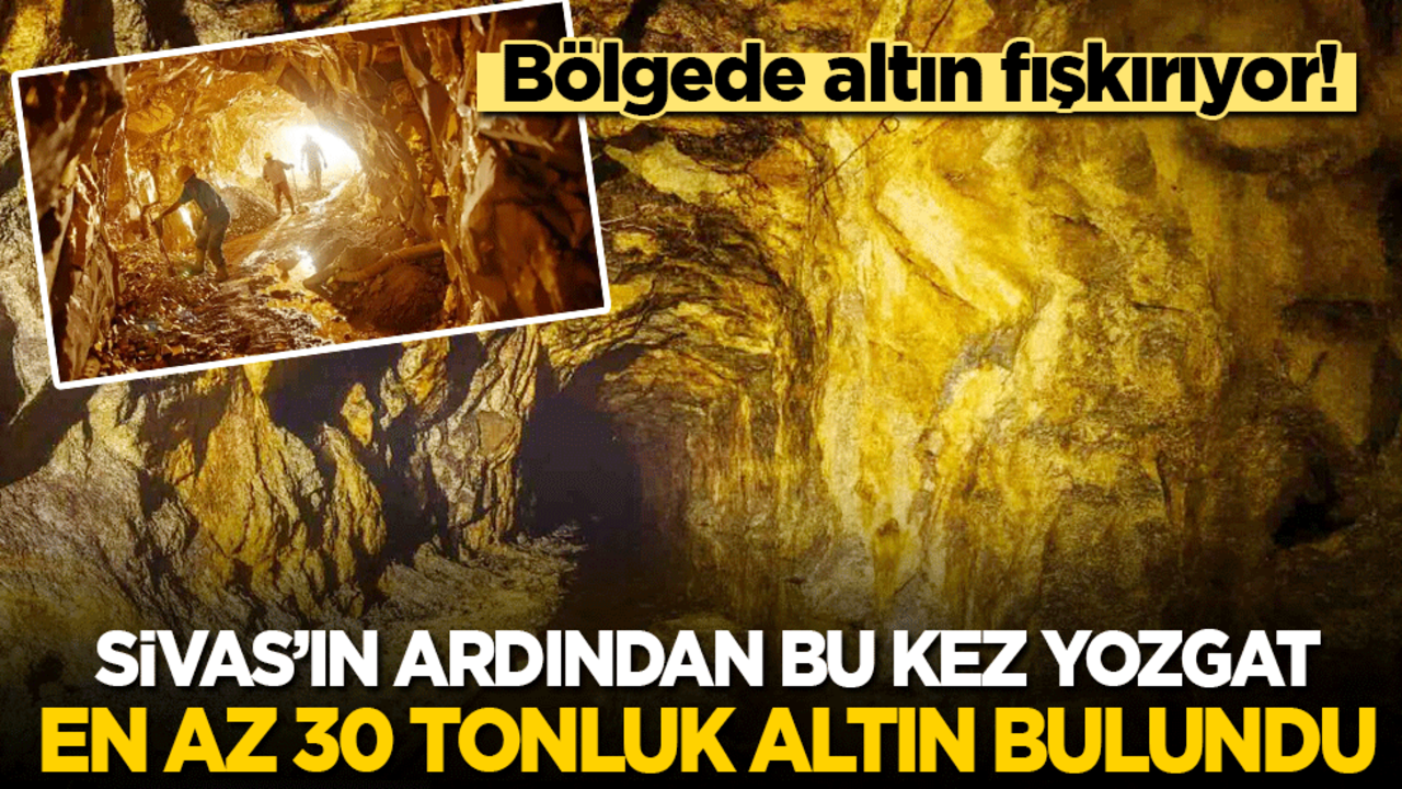 Bölgede altın fışkırıyor! Sivas’ın ardından bu kez Yozgat: 30 ton bulundu