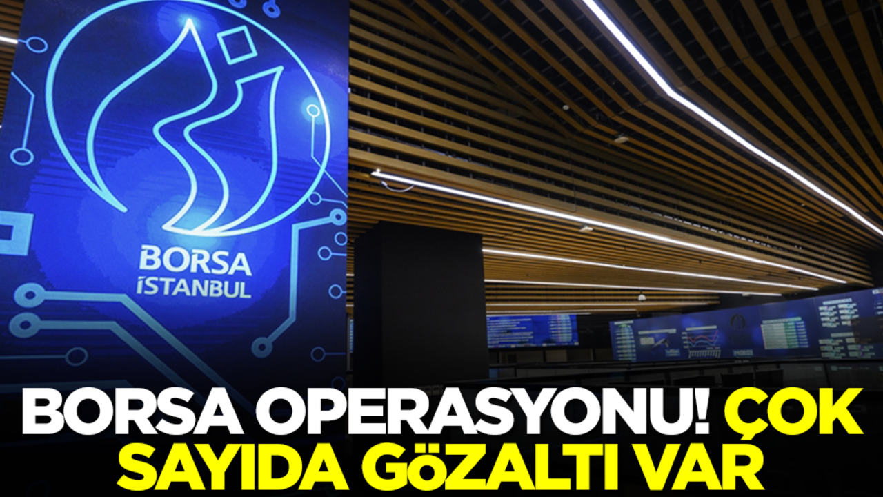 Borsa operasyonu! Çok sayıda gözaltı var