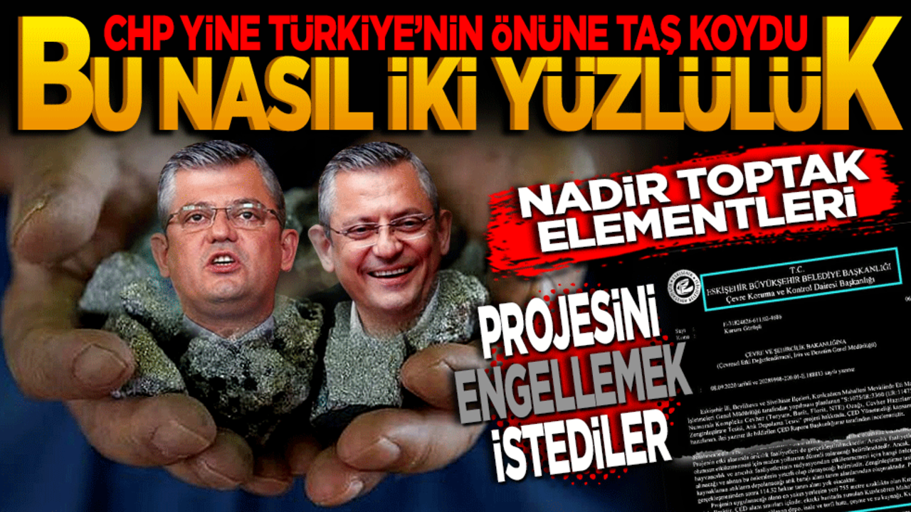 Bu nasıl ikiyüzlülük! CHP Yine Türkiye’nin Önüne Taş Koydu! "Nadir Toprak Elementleri" Projesini Engellemek İstediler!