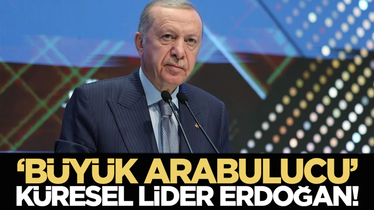 ‘Büyük Arabulucu’ Küresel Lider Erdoğan