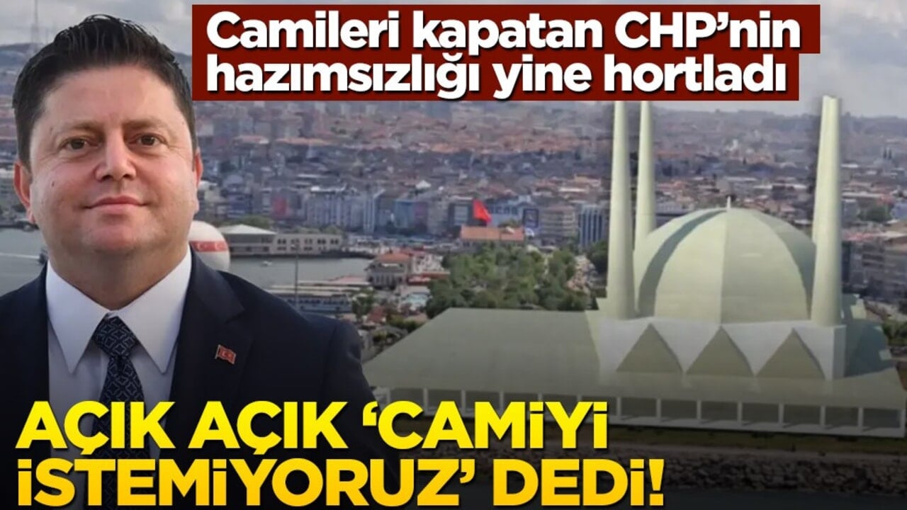 Camileri kapatan CHP'nin hazımsızlığı yine hortladı! Açık açık "camiyi istemiyoruz" dedi