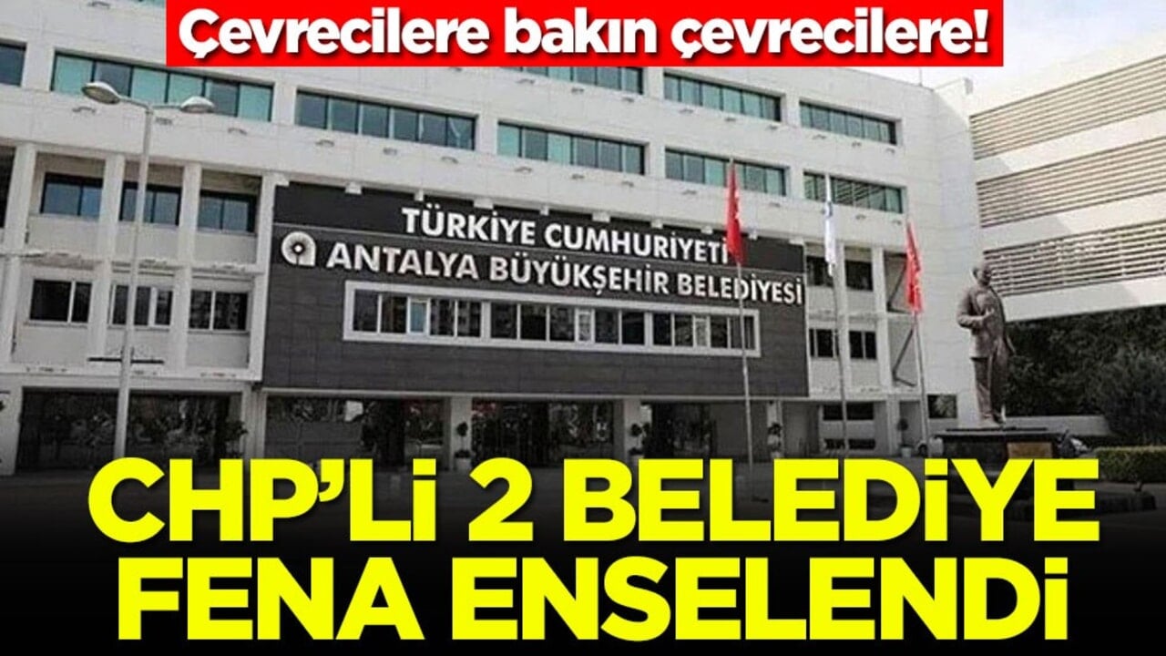 Çevrecilere bakın çevrecilere! CHP'li 2 belediye fena enseledi