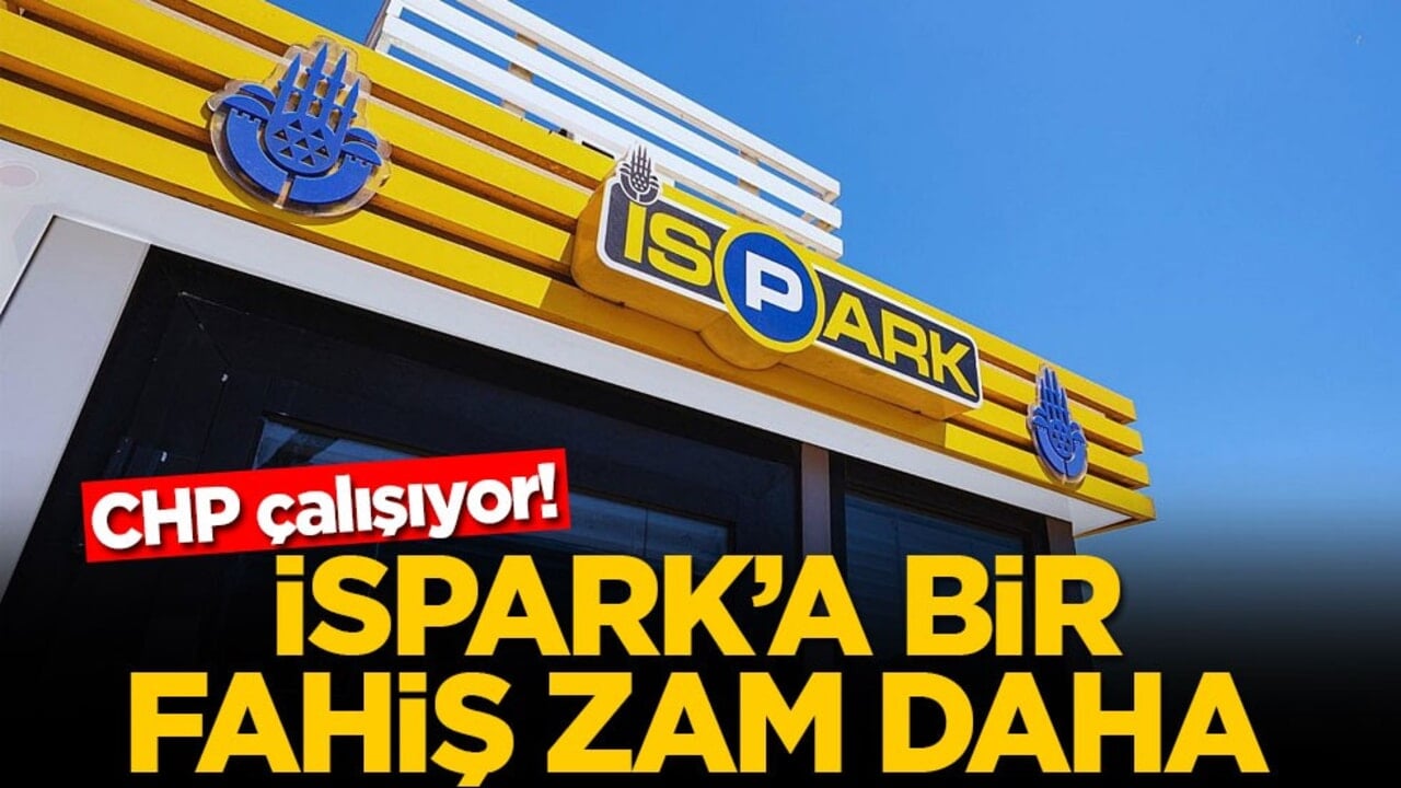 CHP çalışıyor! İSPARK’a bir fahiş zam daha
