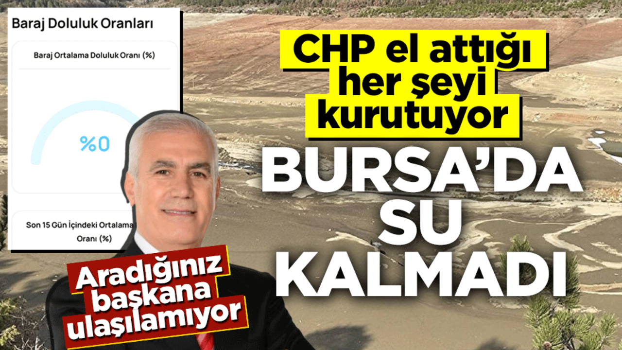 CHP el attığı her şeyi kurutuyor! Bursa barajlarında su tamamen bitti