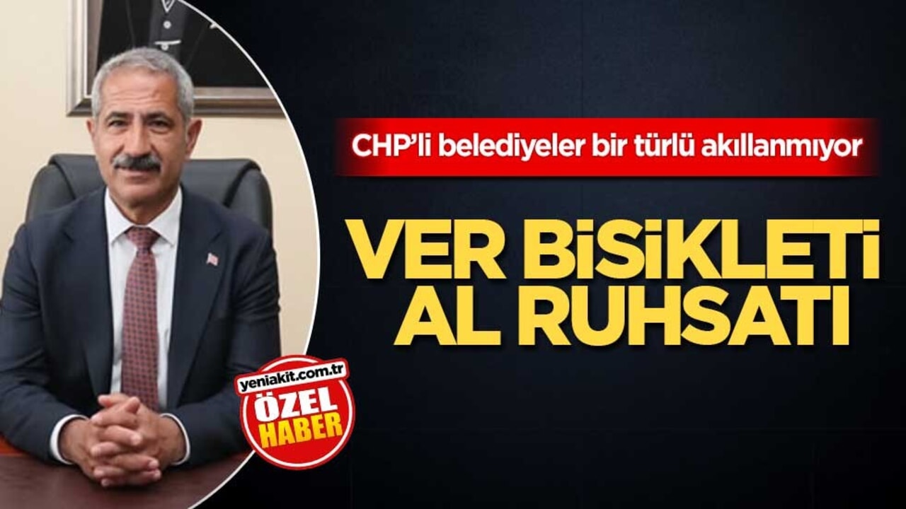 CHP’li belediyeler bir türlü akıllanmıyor! Ver bisikleti, al ruhsatı