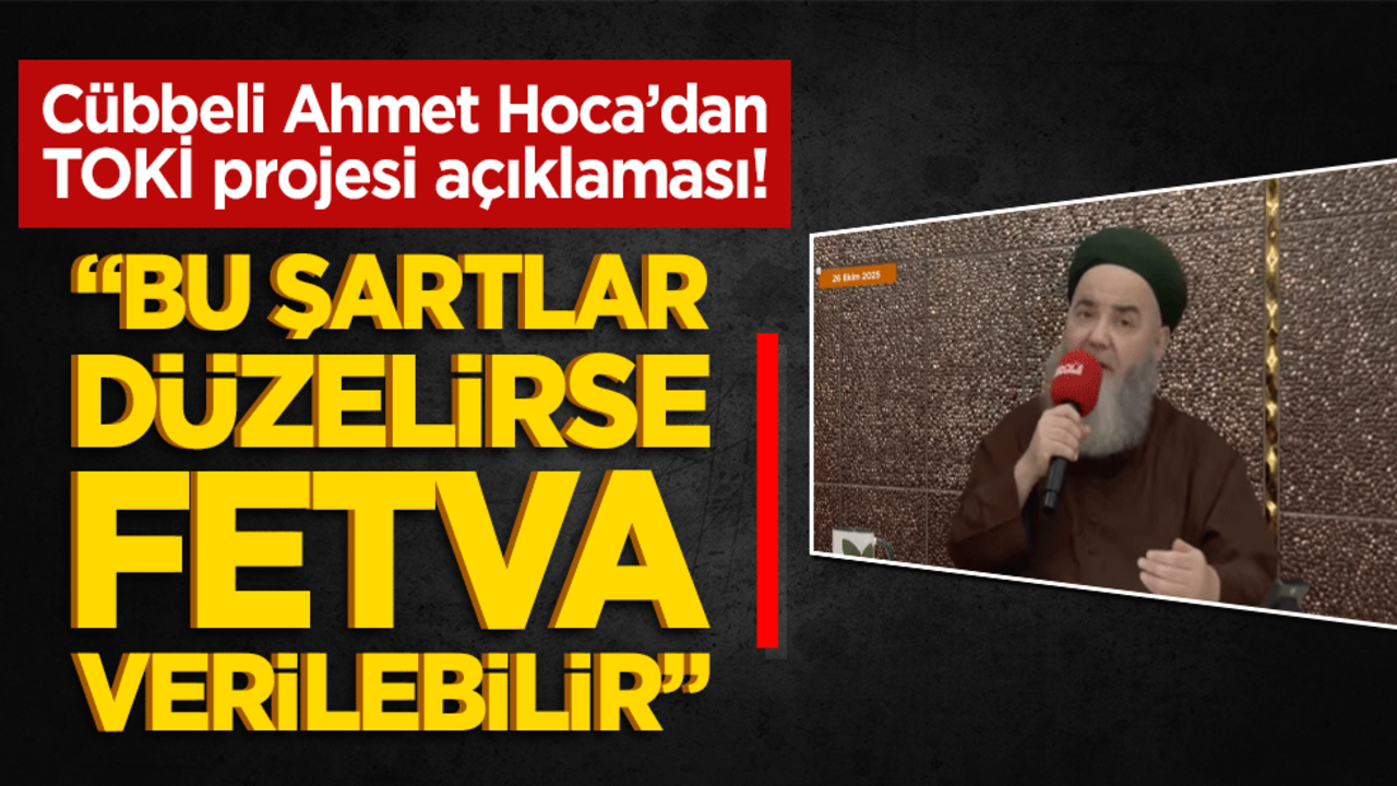 Cübbeli Ahmet Hoca’dan TOKİ projesi açıklaması! "Bazı şartlar düzelirse fetva verilebilir"