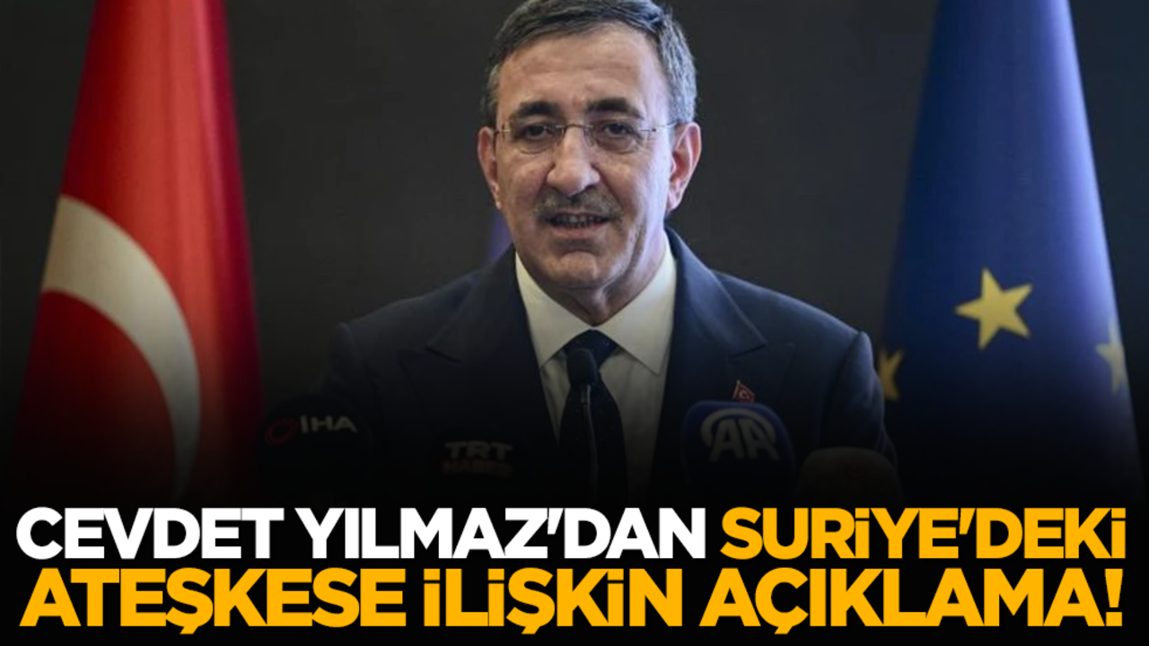 Cumhurbaşkanı Yardımcısı Cevdet Yılmaz'dan Suriye'deki ateşkese ilişkin açıklama!
