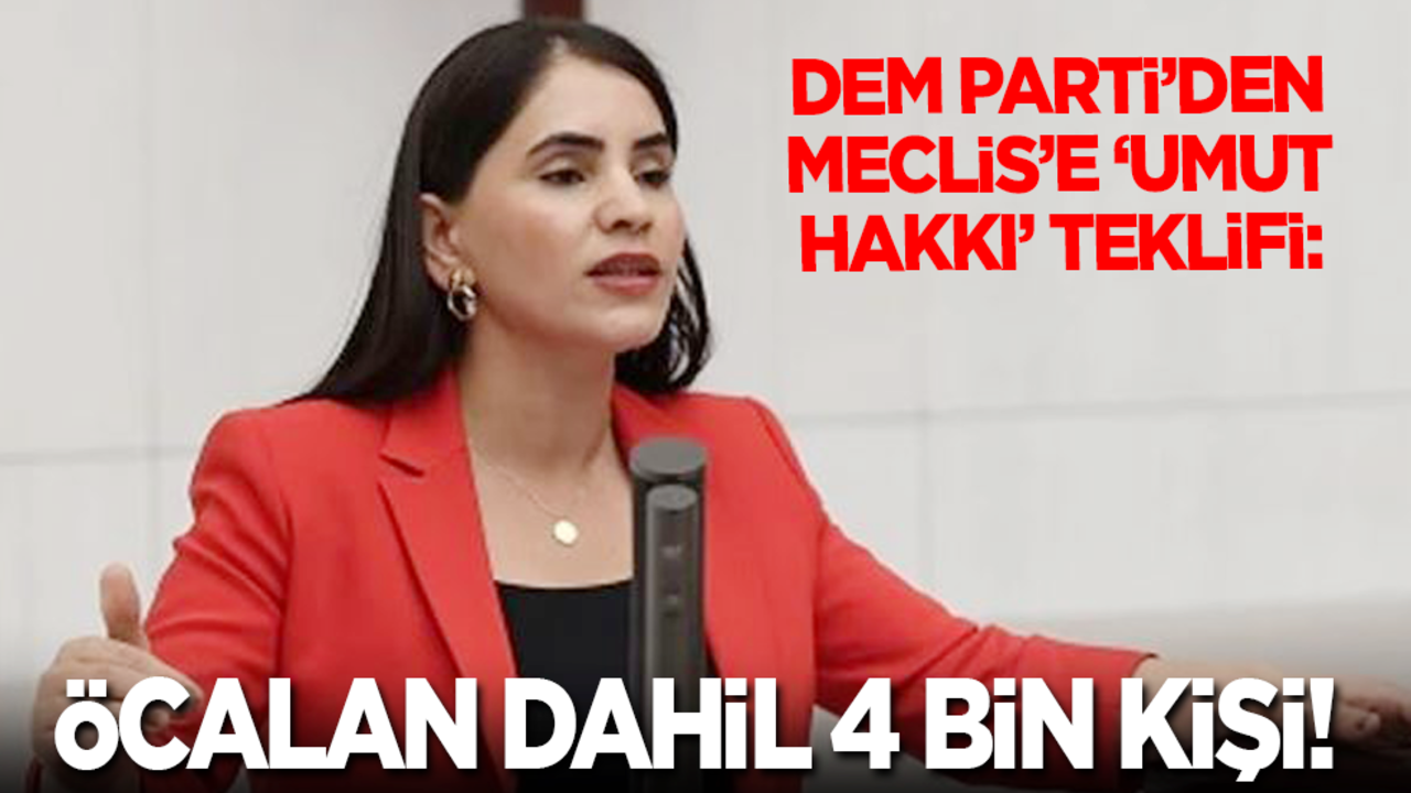DEM Parti’den Meclis’e ‘umut hakkı’ teklifi: Öcalan dahil 4 bin kişi!