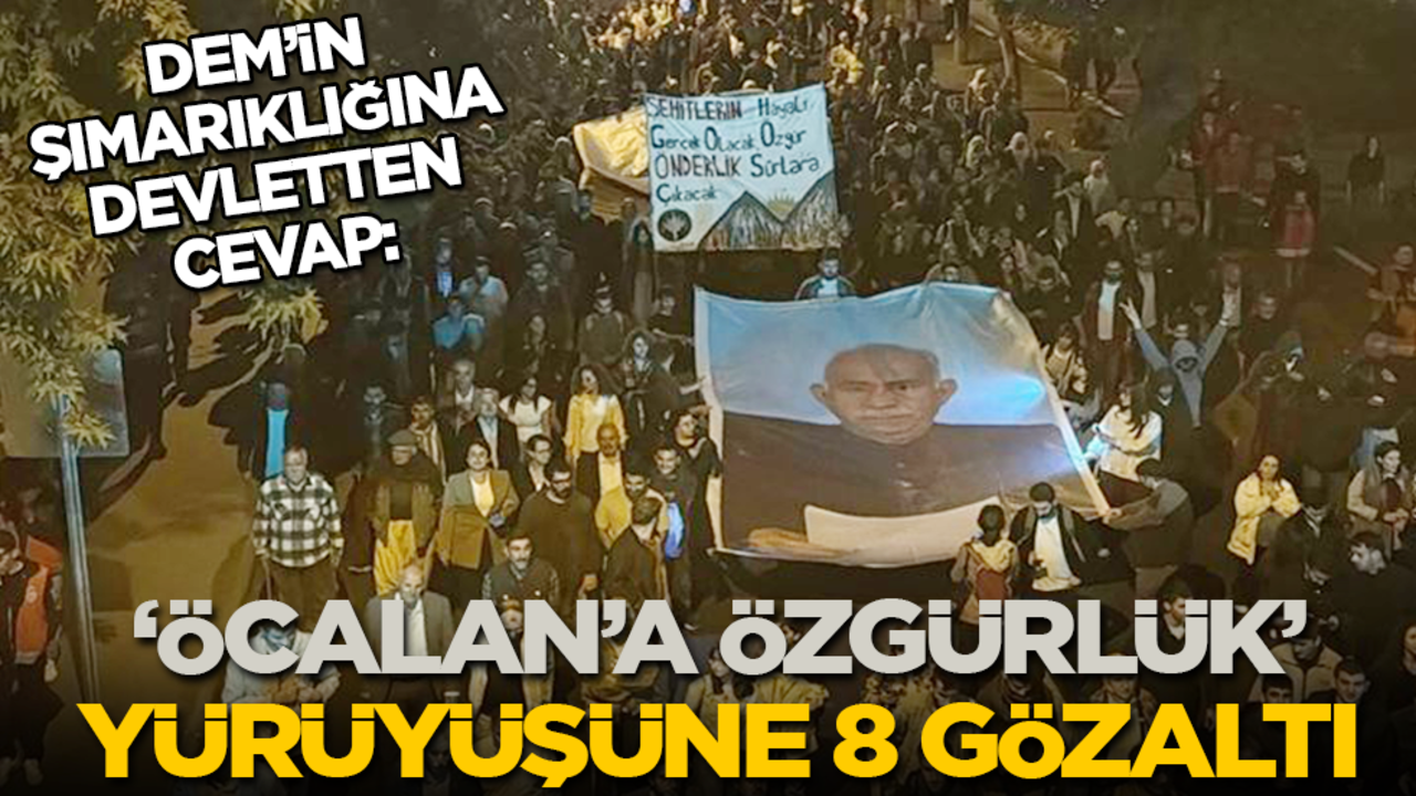 DEM şımarıklığına devletten cevap: ‘Öcalan’a özgürlük’ isteyen 8 kişiye gözaltı