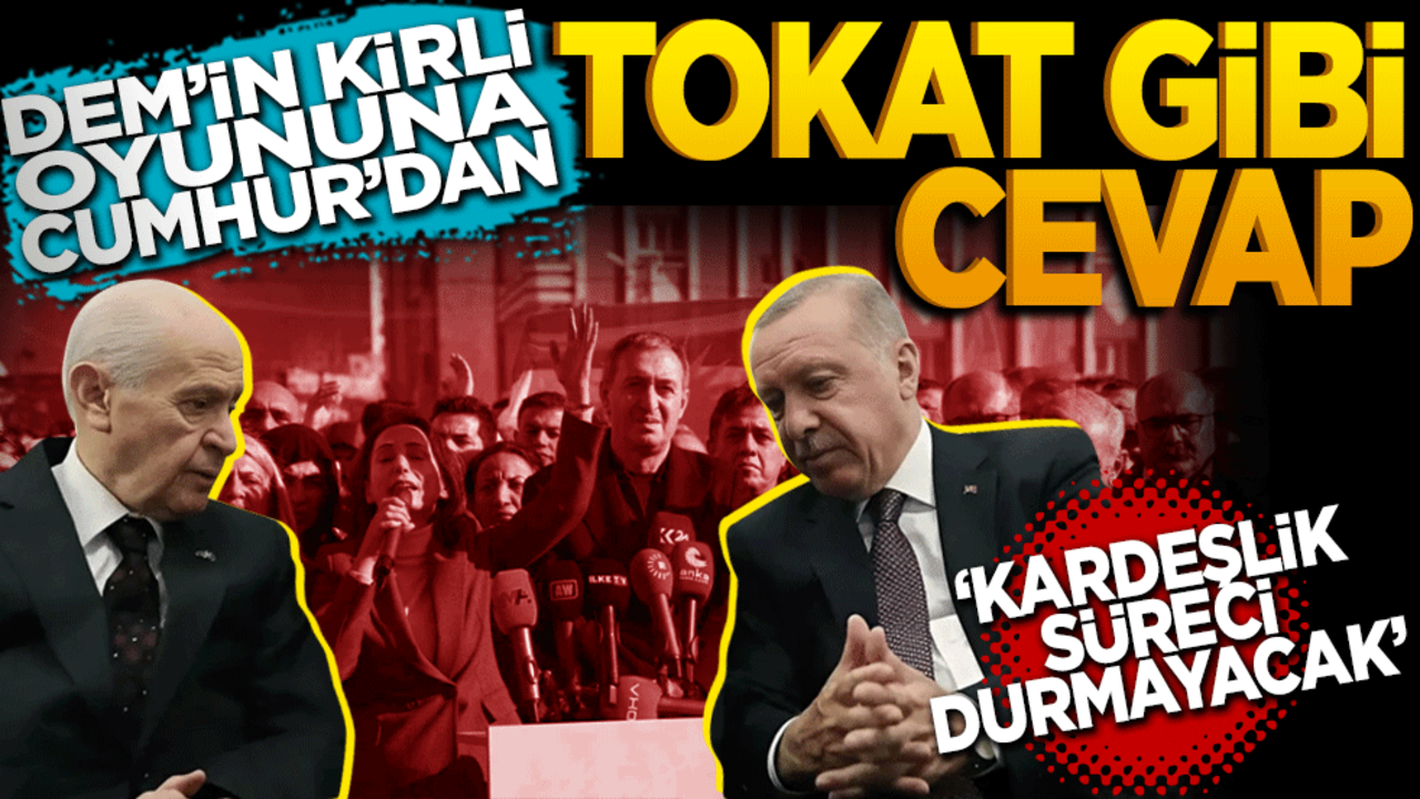 DEM’in kirli oyununa Cumhur’dan tokat gibi cevap: Kardeşlik süreci durmayacak!