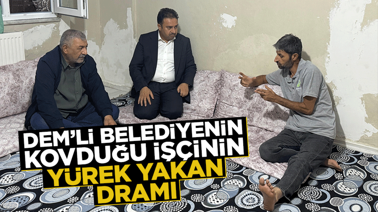 DEM’li belediyenin işten attığı işçinin yürek yakan dramı