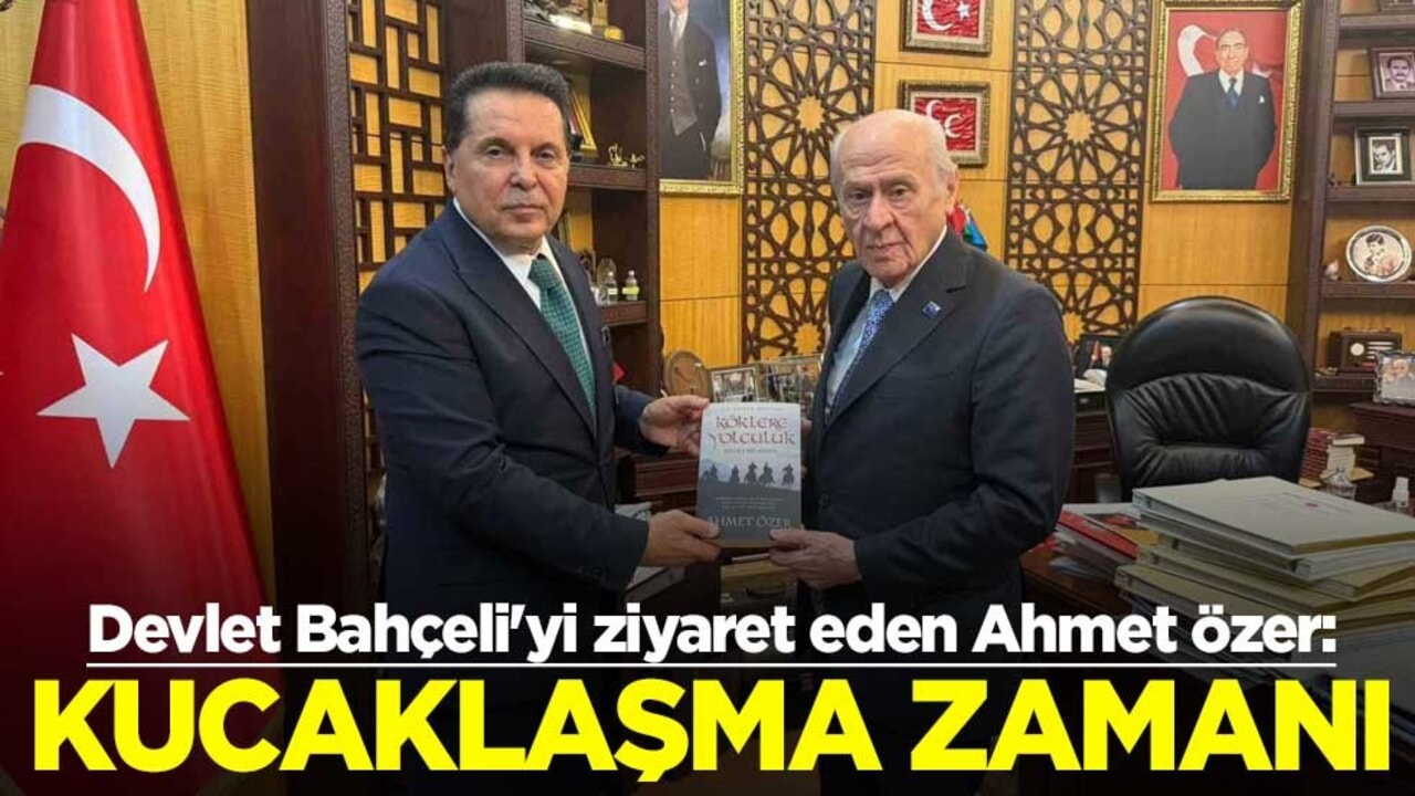 Devlet Bahçeli'yi ziyaret eden Ahmet Özer: Kucaklaşma zamanı