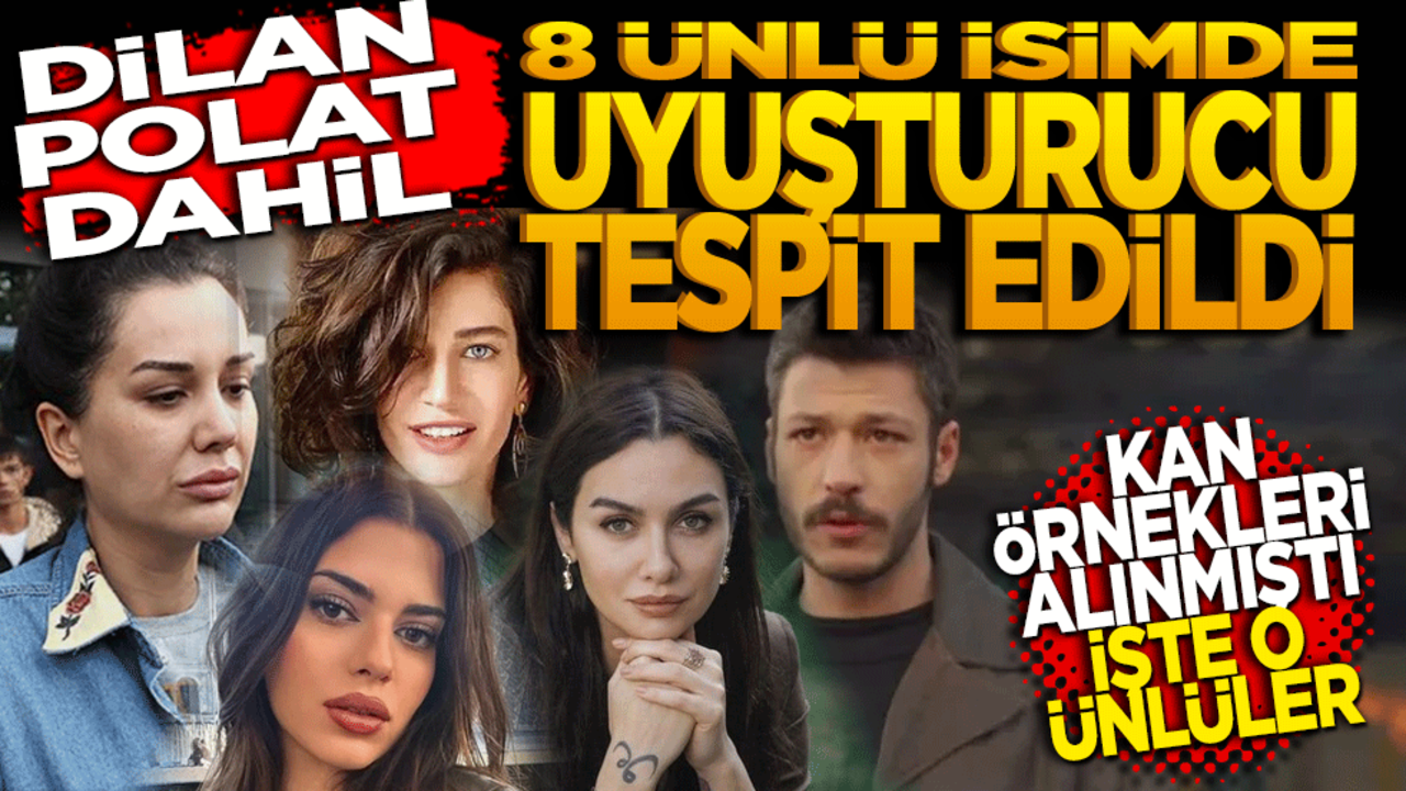 Dilan Polat dahil 8 ünlüde uyuşturucu tespit edildi! Kan örnekleri alınmıştı… İşte o ünlüler