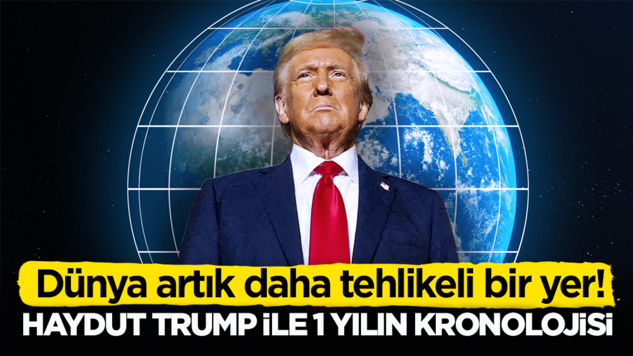 Dünya artık daha tehlikeli bir yer! Haydut Trump ile 1 yılın kronolojisi