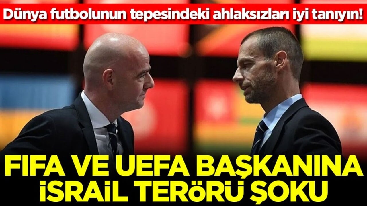 Dünya futbolunun tepesindeki ahlaksızları iyi tanıyın! FIFA ve UEFA başkanına İsrail terörü şoku