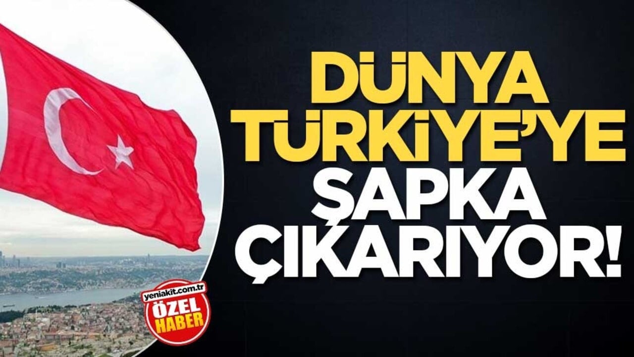 Dünya Türkiye’ye şapka çıkarıyor!