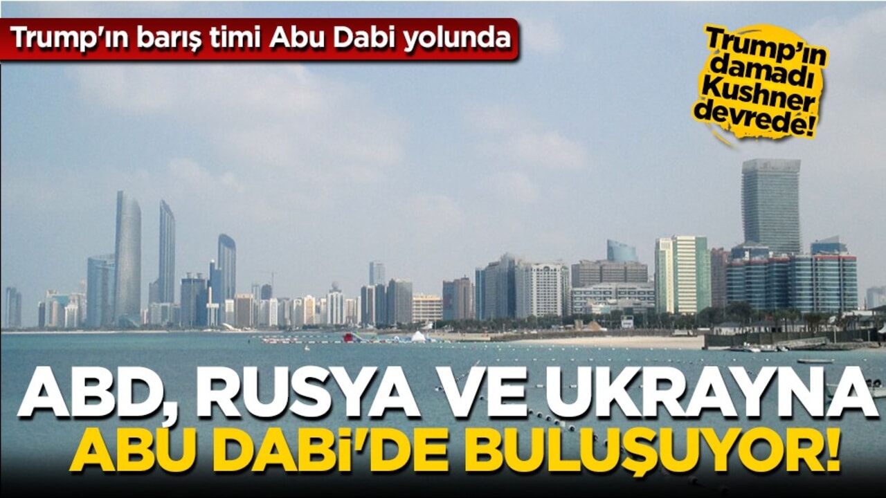 Dünyanın gözü Abu Dabi’de: ABD, Rusya ve Ukrayna barış için aynı masada!