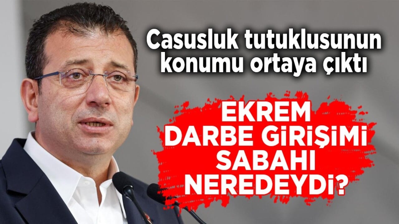 Ekrem İmamoğlu darbe girişimi sabahı neredeydi? Casusluk tutuklusunun konumu ortaya çıktı