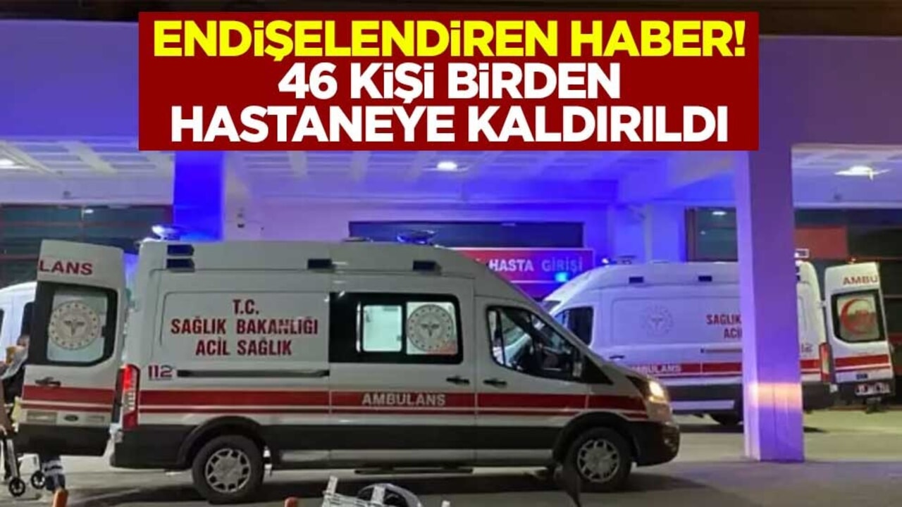 Endişelendiren haber! Malatya'da 46 kişi birden hastaneye kaldırıldı