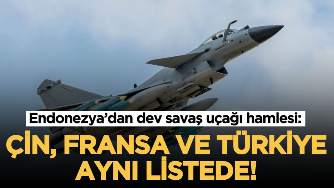 Endonezya’dan dev savaş uçağı hamlesi: Çin, Fransa ve Türkiye aynı listede!