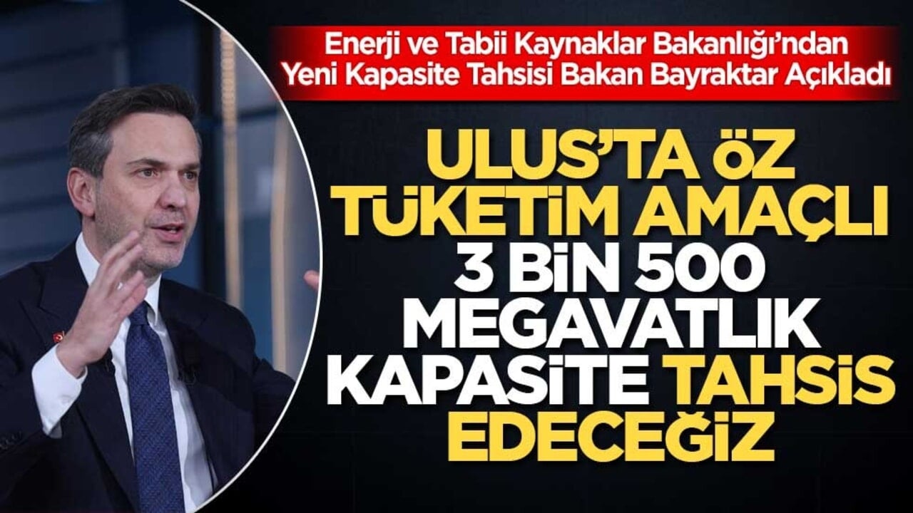 Enerji ve Tabii Kaynaklar Bakanlığı’ndan Yeni Kapasite Tahsisi Bakan Bayraktar Açıkladı: Öz Tüketim Amaçlı 3 Bin 500 Megavatlık Kapasite Tahsis Edeceğiz