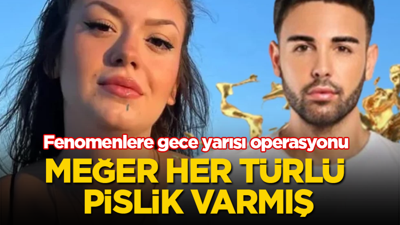 Fenomenlere gece yarısı operasyonu! Meğer her türlü pislik varmış