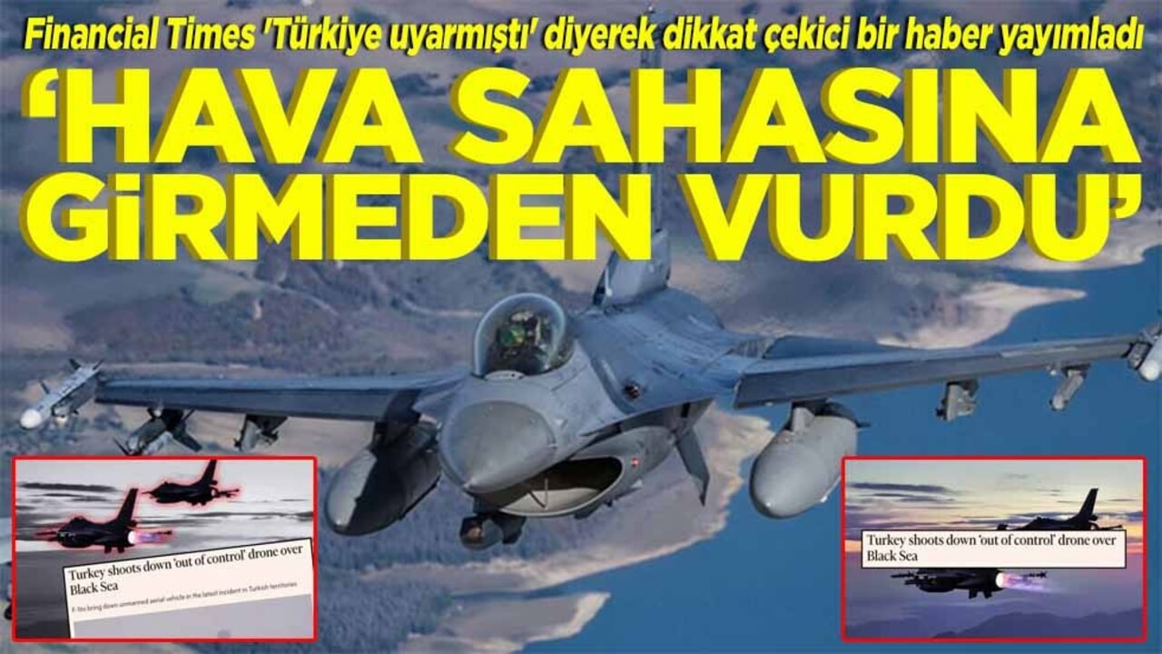 Financial Times 'Türkiye uyarmıştı' diyerek haber yayımladı. Hava sahasına girmeden vurdu