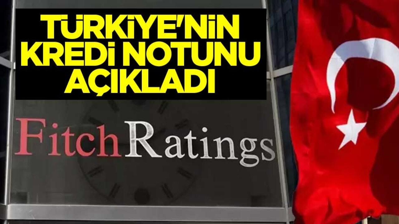 Fitch Ratings, Türkiye'nin kredi notunu açıkladı