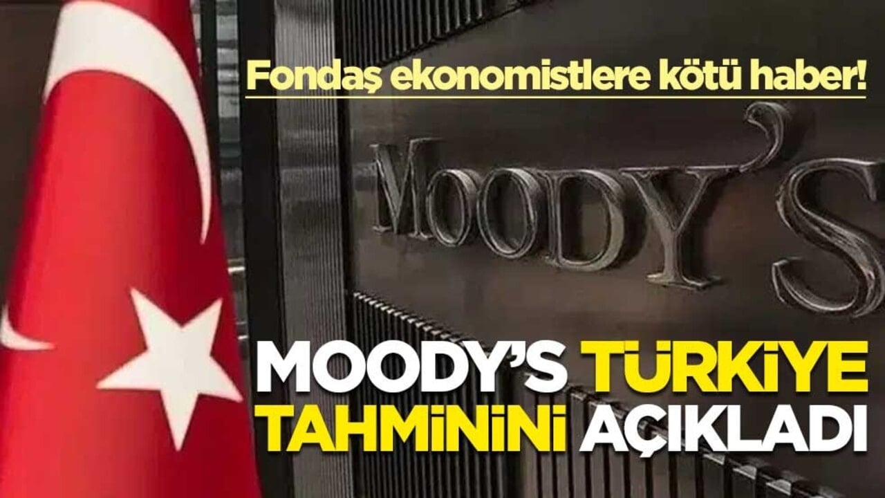 Fondaş ekonomistlere kötü haber! Moody’s Türkiye tahminini açıkladı