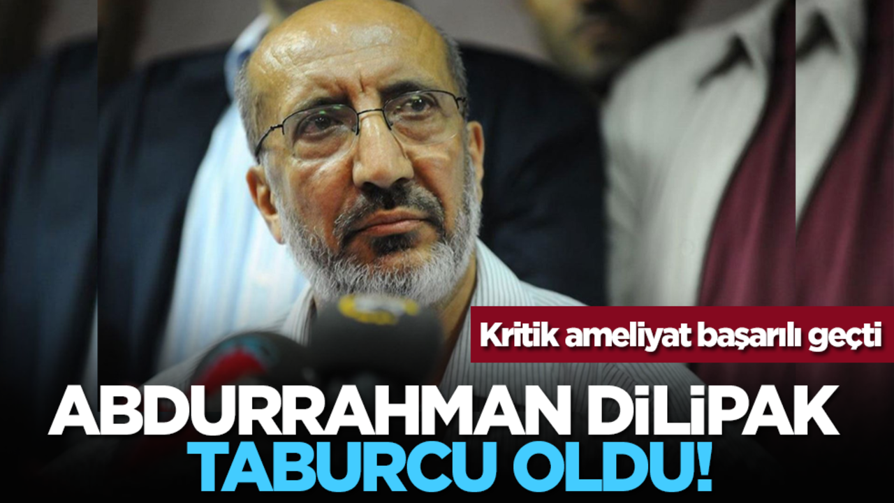 Gazeteci yazar Abdurrahman Dilipak taburcu oldu!