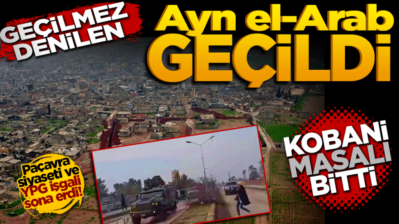 "Geçilemez" denilen Ayn el-Arab geçildi: Paçavra siyaseti ve YPG işgali sona erdi!