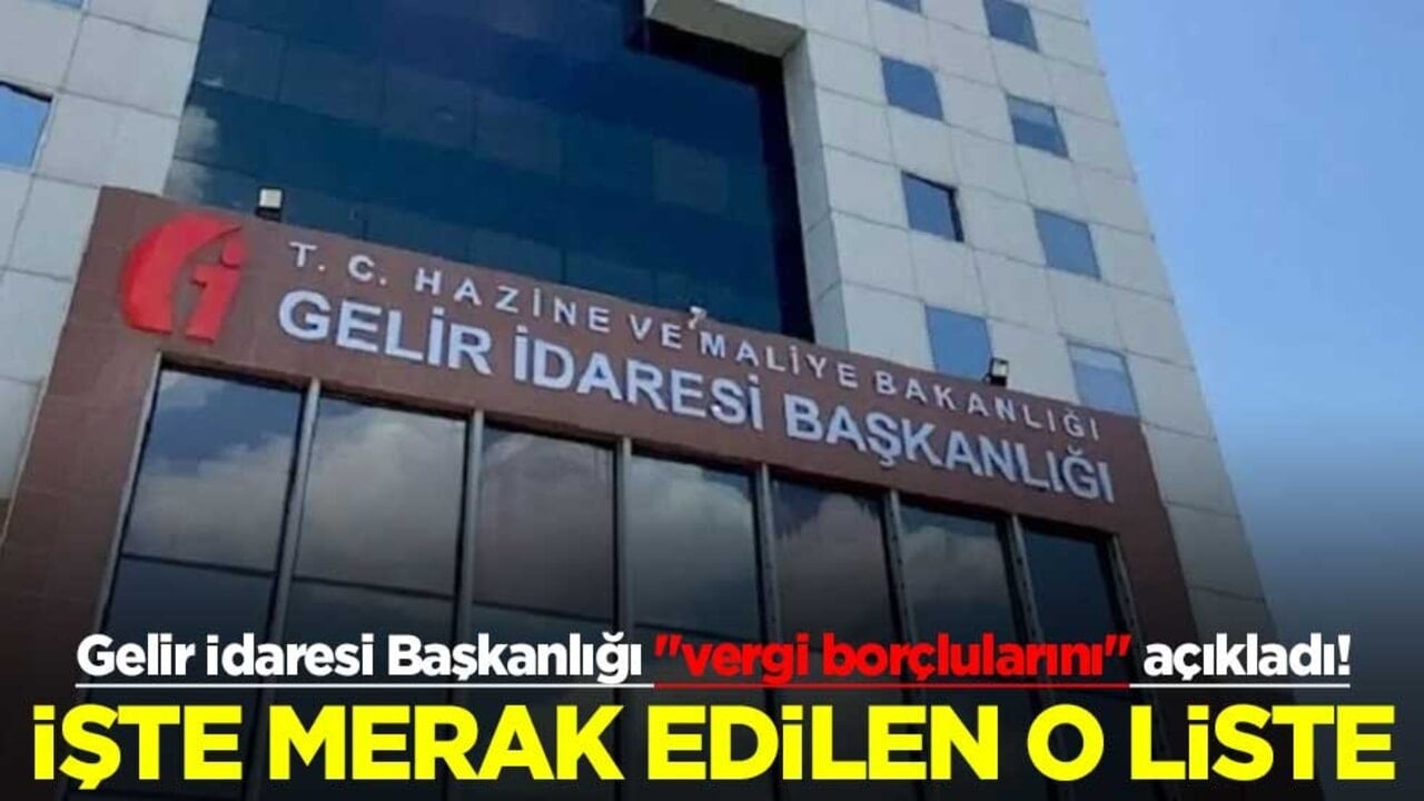 Gelir İdaresi Başkanlığı "vergi borçlularını" açıkladı! İşte merak edilen o liste