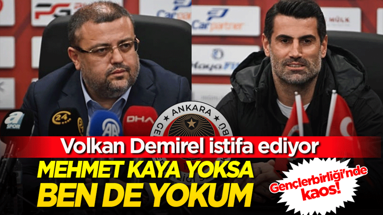 Gençlerbirliği'nde kaos! Volkan Demirel istifa ediyor: Mehmet Kaya yoksa ben de yokum